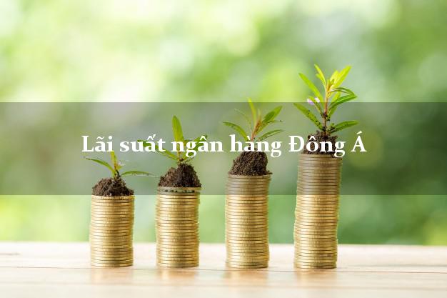 Lãi suất ngân hàng Đông Á