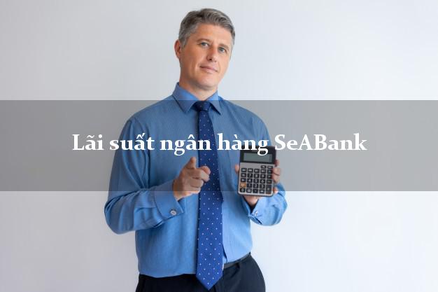 Lãi suất ngân hàng SeABank
