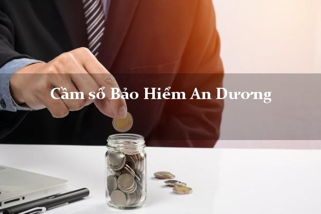 Cầm sổ Bảo Hiểm An Dương Hải Phòng giá cao Cầm sổ Bảo Hiểm An Dương Hải Phòng giá cao