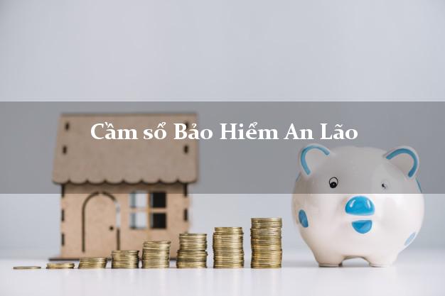 Cầm sổ Bảo Hiểm An Lão Bình Định giá cao Cầm sổ Bảo Hiểm An Lão Bình Định giá cao