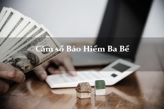 Cầm sổ Bảo Hiểm Ba Bể Bắc Kạn giá cao