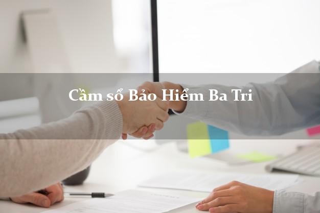Cầm sổ Bảo Hiểm Ba Tri Bến Tre giá cao