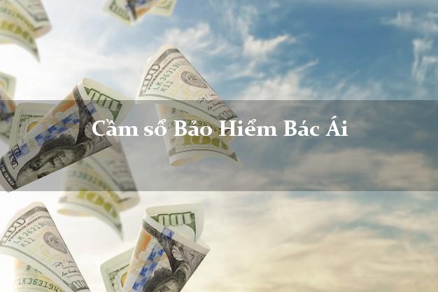 Cầm sổ Bảo Hiểm Bác Ái Ninh Thuận giá cao Cầm sổ Bảo Hiểm Bác Ái Ninh Thuận giá cao