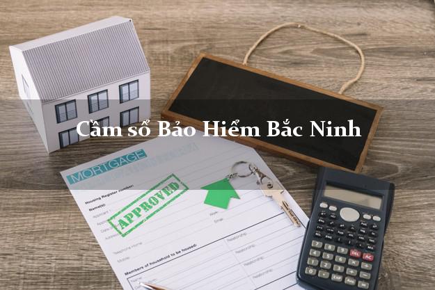 Cầm sổ Bảo Hiểm Bắc Ninh giá cao