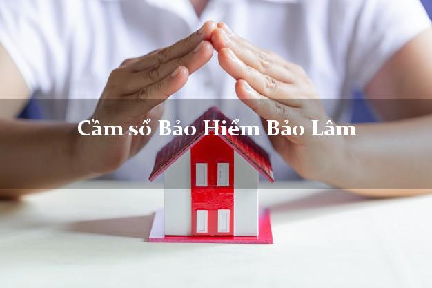 Cầm sổ Bảo Hiểm Bảo Lâm Lâm Đồng giá cao Cầm sổ Bảo Hiểm Bảo Lâm Lâm Đồng giá cao