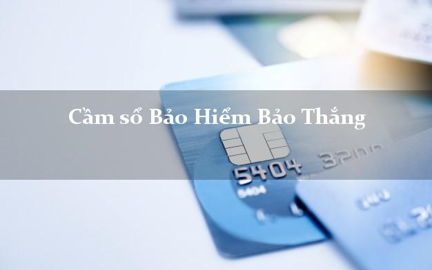 Cầm sổ Bảo Hiểm Bảo Thắng Lào Cai giá cao Cầm sổ Bảo Hiểm Bảo Thắng Lào Cai giá cao