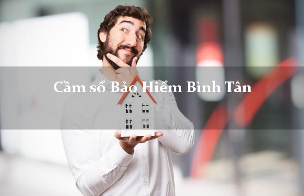 Cầm sổ Bảo Hiểm Bình Tân Vĩnh Long giá cao Cầm sổ Bảo Hiểm Bình Tân Vĩnh Long giá cao