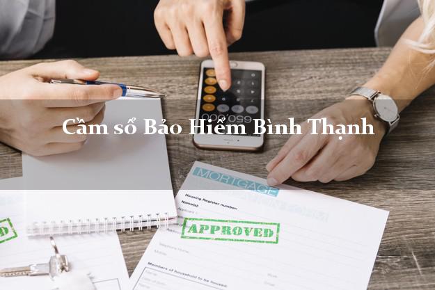 Cầm sổ Bảo Hiểm Bình Thạnh Hồ Chí Minh giá cao Cầm sổ Bảo Hiểm Bình Thạnh Hồ Chí Minh giá cao