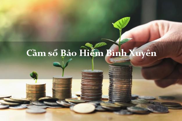Cầm sổ Bảo Hiểm Bình Xuyên Vĩnh Phúc giá cao Cầm sổ Bảo Hiểm Bình Xuyên Vĩnh Phúc giá cao