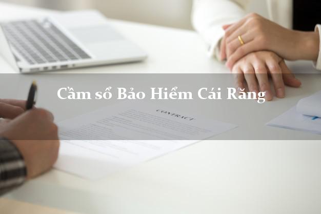 Cầm sổ Bảo Hiểm Cái Răng Cần Thơ giá cao Cầm sổ Bảo Hiểm Cái Răng Cần Thơ giá cao