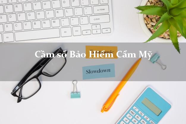 Cầm sổ Bảo Hiểm Cẩm Mỹ Đồng Nai giá cao
