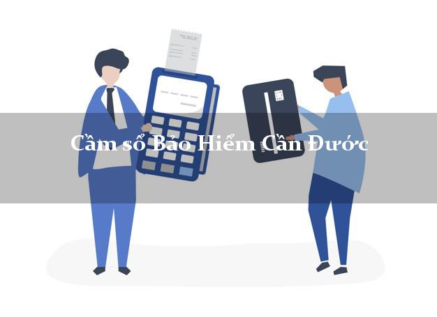 Cầm sổ Bảo Hiểm Cần Đước Long An giá cao