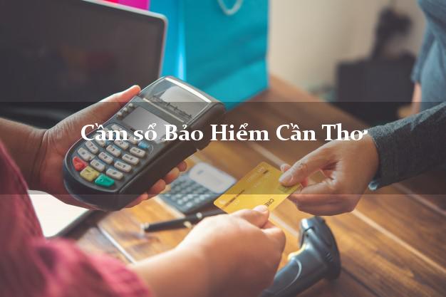 Cầm sổ Bảo Hiểm Cần Thơ giá cao Cầm sổ Bảo Hiểm Cần Thơ giá cao