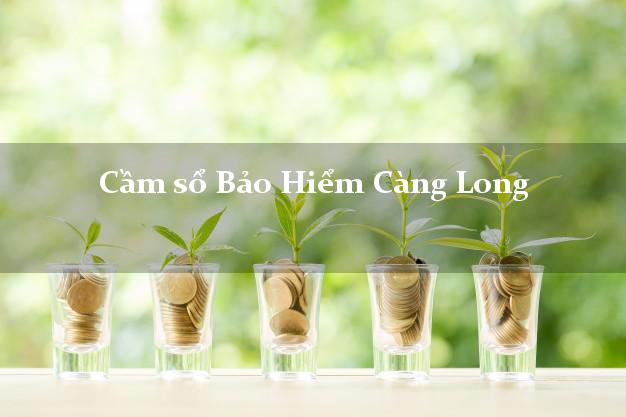 Cầm sổ Bảo Hiểm Càng Long Trà Vinh giá cao Cầm sổ Bảo Hiểm Càng Long Trà Vinh giá cao