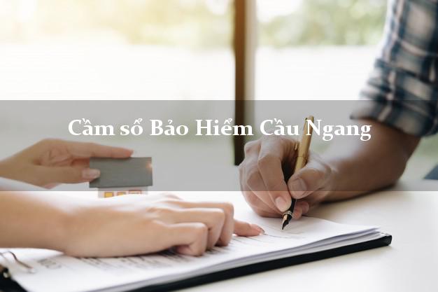 Cầm sổ Bảo Hiểm Cầu Ngang Trà Vinh giá cao Cầm sổ Bảo Hiểm Cầu Ngang Trà Vinh giá cao
