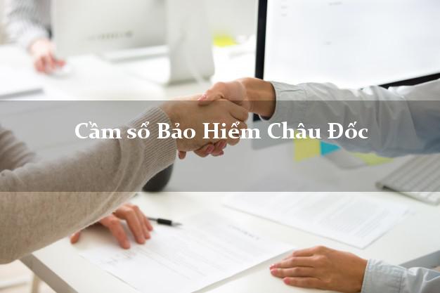 Cầm sổ Bảo Hiểm Châu Đốc An Giang giá cao Cầm sổ Bảo Hiểm Châu Đốc An Giang giá cao