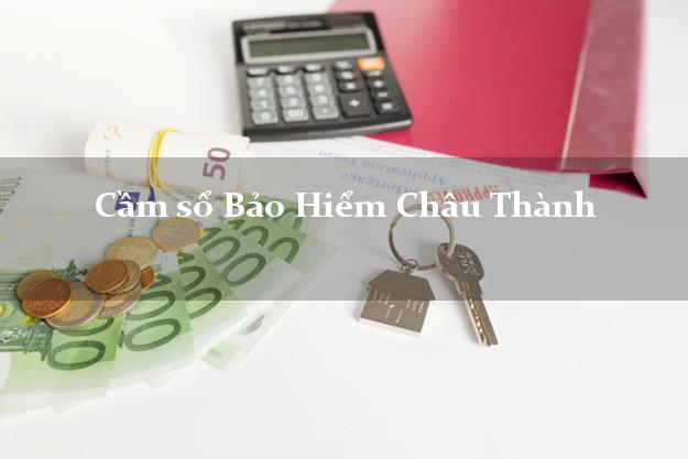 Cầm sổ Bảo Hiểm Châu Thành Bến Tre giá cao Cầm sổ Bảo Hiểm Châu Thành Bến Tre giá cao