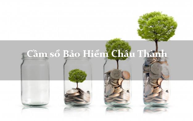 Cầm sổ Bảo Hiểm Châu Thành Long An giá cao Cầm sổ Bảo Hiểm Châu Thành Long An giá cao