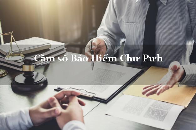 Cầm sổ Bảo Hiểm Chư Pưh Gia Lai giá cao Cầm sổ Bảo Hiểm Chư Pưh Gia Lai giá cao