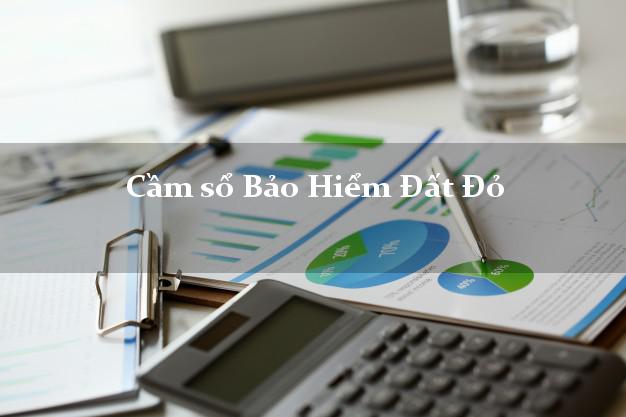 Cầm sổ Bảo Hiểm Đất Đỏ Bà Rịa Vũng Tàu giá cao Cầm sổ Bảo Hiểm Đất Đỏ Bà Rịa Vũng Tàu giá cao