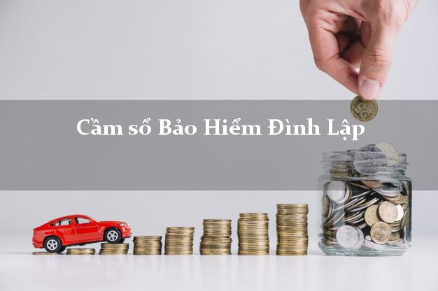 Cầm sổ Bảo Hiểm Đình Lập Lạng Sơn giá cao Cầm sổ Bảo Hiểm Đình Lập Lạng Sơn giá cao