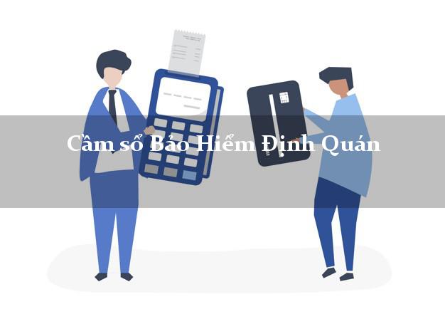 Cầm sổ Bảo Hiểm Định Quán Đồng Nai giá cao Cầm sổ Bảo Hiểm Định Quán Đồng Nai giá cao