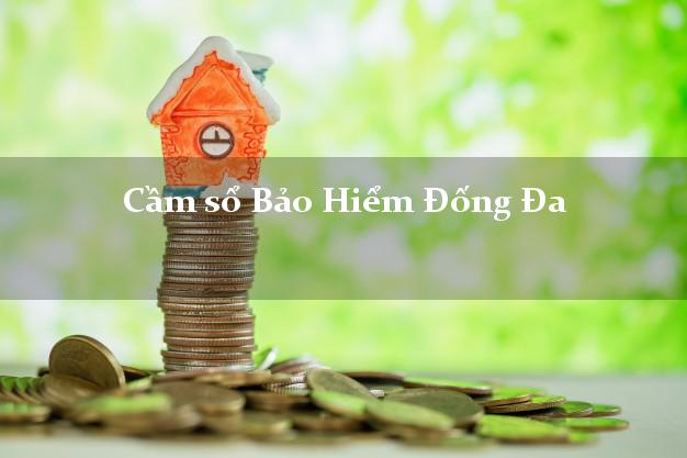 Cầm sổ Bảo Hiểm Đống Đa Hà Nội giá cao Cầm sổ Bảo Hiểm Đống Đa Hà Nội giá cao