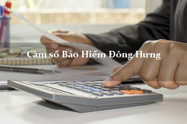 Cầm sổ Bảo Hiểm Đông Hưng Thái Bình giá cao Cầm sổ Bảo Hiểm Đông Hưng Thái Bình giá cao