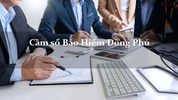 Cầm sổ Bảo Hiểm Đồng Phú Bình Phước giá cao Cầm sổ Bảo Hiểm Đồng Phú Bình Phước giá cao