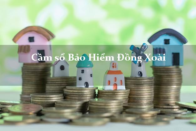 Cầm sổ Bảo Hiểm Đồng Xoài Bình Phước giá cao Cầm sổ Bảo Hiểm Đồng Xoài Bình Phước giá cao