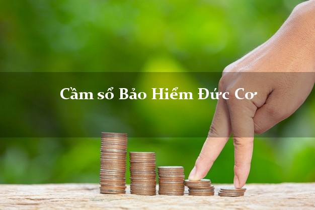 Cầm sổ Bảo Hiểm Đức Cơ Gia Lai giá cao