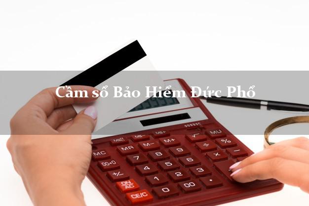 Cầm sổ Bảo Hiểm Đức Phổ Quảng Ngãi giá cao Cầm sổ Bảo Hiểm Đức Phổ Quảng Ngãi giá cao