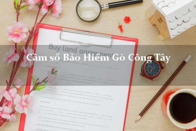 Cầm sổ Bảo Hiểm Gò Công Tây Tiền Giang giá cao