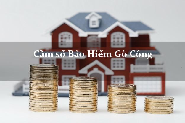 Cầm sổ Bảo Hiểm Gò Công Tiền Giang giá cao Cầm sổ Bảo Hiểm Gò Công Tiền Giang giá cao