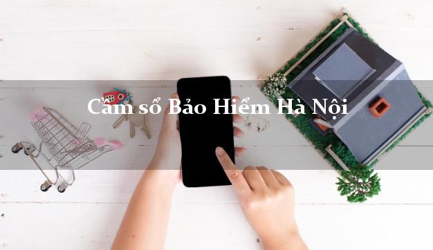 Cầm sổ Bảo Hiểm Hà Nội giá cao Cầm sổ Bảo Hiểm Hà Nội giá cao