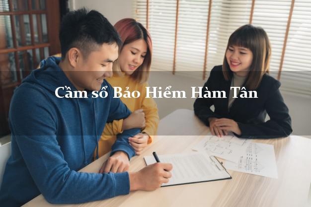 Cầm sổ Bảo Hiểm Hàm Tân Bình Thuận giá cao