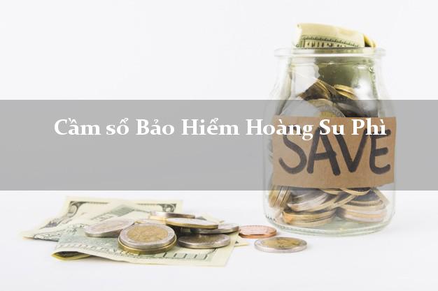 Cầm sổ Bảo Hiểm Hoàng Su Phì Hà Giang giá cao Cầm sổ Bảo Hiểm Hoàng Su Phì Hà Giang giá cao