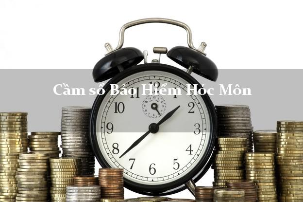 Cầm sổ Bảo Hiểm Hóc Môn Hồ Chí Minh giá cao Cầm sổ Bảo Hiểm Hóc Môn Hồ Chí Minh giá cao
