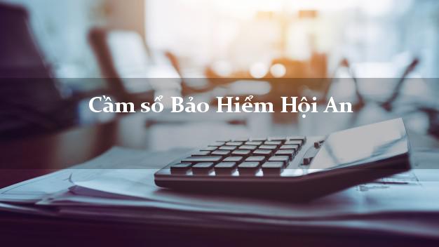 Cầm sổ Bảo Hiểm Hội An Quảng Nam giá cao Cầm sổ Bảo Hiểm Hội An Quảng Nam giá cao