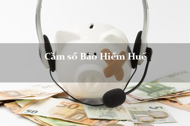 Cầm sổ Bảo Hiểm Huế Thừa Thiên Huế giá cao Cầm sổ Bảo Hiểm Huế Thừa Thiên Huế giá cao