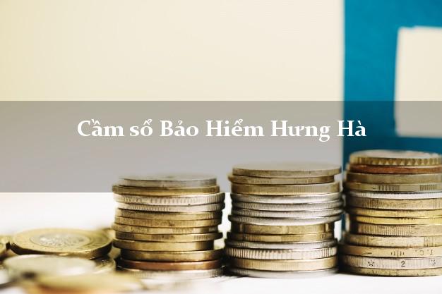 Cầm sổ Bảo Hiểm Hưng Hà Thái Bình giá cao