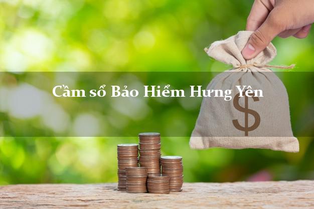 Cầm sổ Bảo Hiểm Hưng Yên giá cao Cầm sổ Bảo Hiểm Hưng Yên giá cao