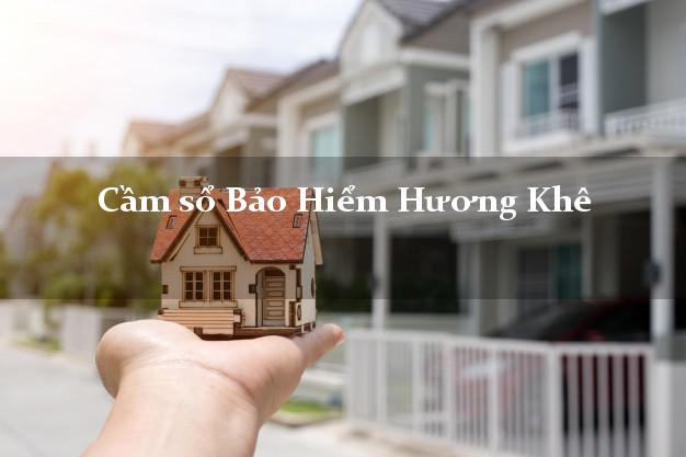 Cầm sổ Bảo Hiểm Hương Khê Hà Tĩnh giá cao