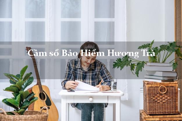 Cầm sổ Bảo Hiểm Hương Trà Thừa Thiên Huế giá cao Cầm sổ Bảo Hiểm Hương Trà Thừa Thiên Huế giá cao