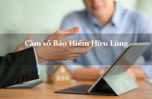Cầm sổ Bảo Hiểm Hữu Lũng Lạng Sơn giá cao Cầm sổ Bảo Hiểm Hữu Lũng Lạng Sơn giá cao