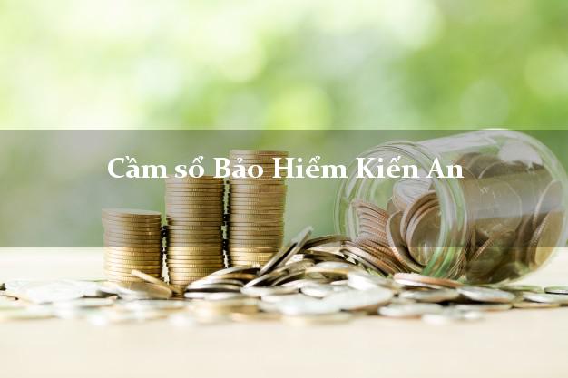 Cầm sổ Bảo Hiểm Kiến An Hải Phòng giá cao Cầm sổ Bảo Hiểm Kiến An Hải Phòng giá cao