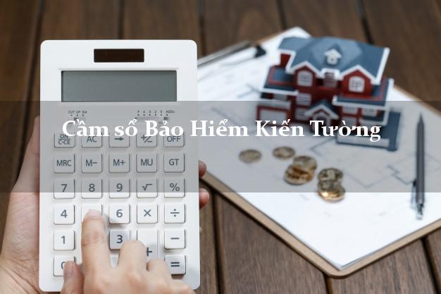 Cầm sổ Bảo Hiểm Kiến Tường Long An giá cao Cầm sổ Bảo Hiểm Kiến Tường Long An giá cao
