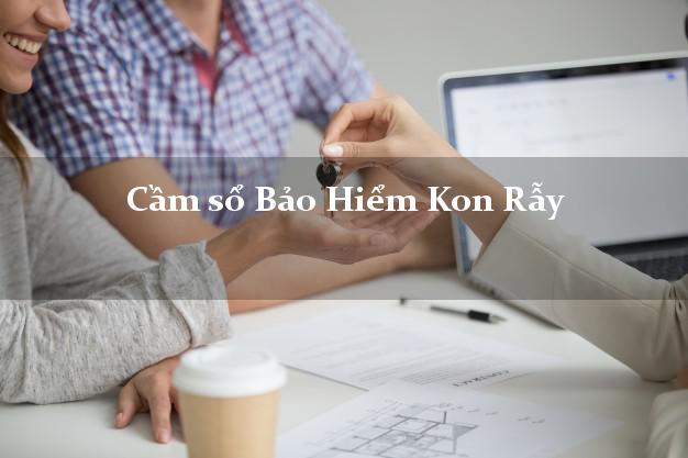 Cầm sổ Bảo Hiểm Kon Rẫy Kon Tum giá cao Cầm sổ Bảo Hiểm Kon Rẫy Kon Tum giá cao