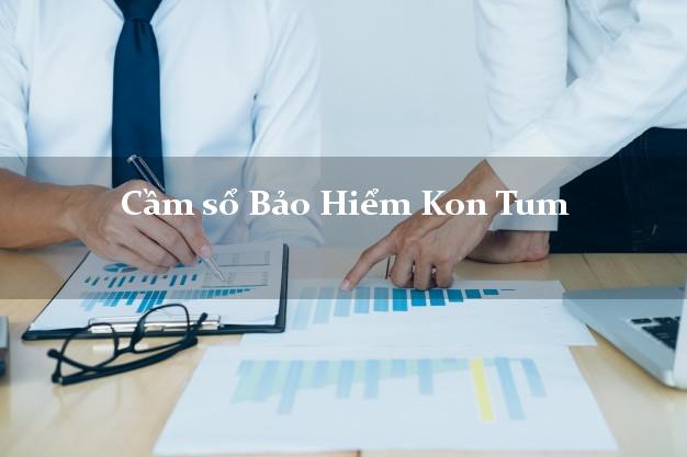 Cầm sổ Bảo Hiểm Kon Tum giá cao