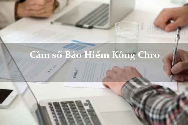 Cầm sổ Bảo Hiểm Kông Chro Gia Lai giá cao Cầm sổ Bảo Hiểm Kông Chro Gia Lai giá cao